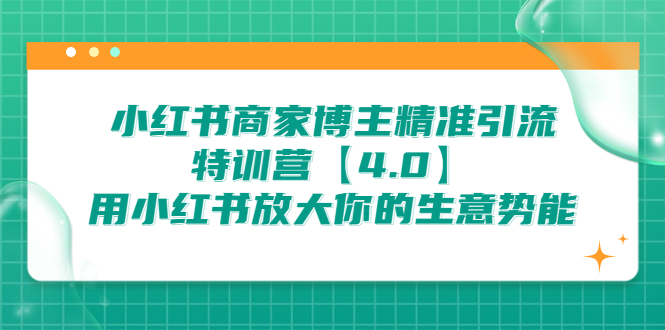 （6796期）小红书商家 博主精准引流特训营【4.0】用小红书放大你的生意势能-副业宝典