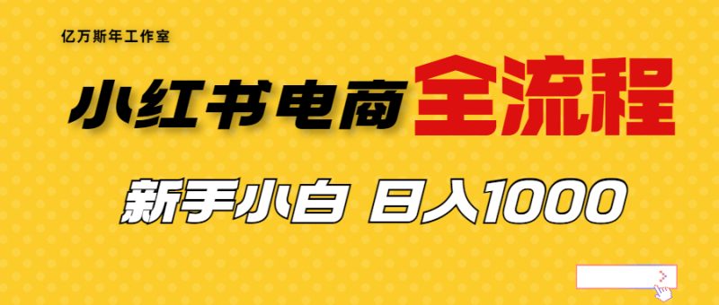 （6805期）外面收费4988的小红书无货源电商从0-1全流程，日入1000＋-副业宝典