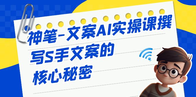 （6857期）神笔-文案AI实战课，撰写S手文案的核心秘密-副业宝典