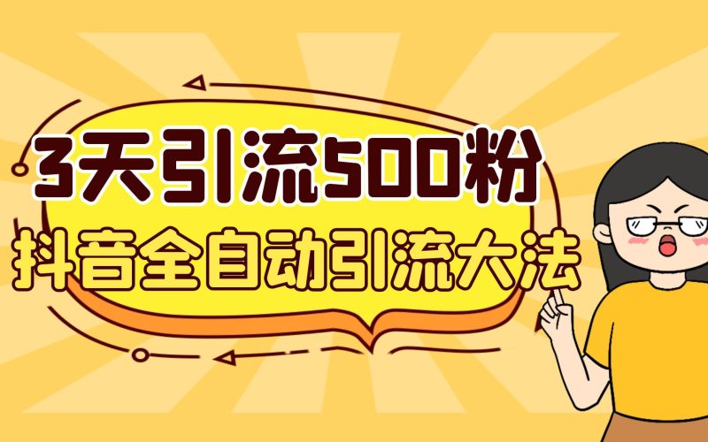 （6850期）3天引流500创业粉，抖音全自动引流大法，不风控-副业宝典