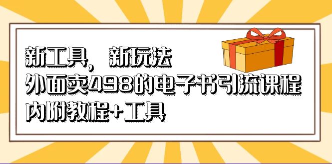 （6834期）新工具，新玩法！外面卖498的电子书引流课程，内附教程+工具-副业宝典