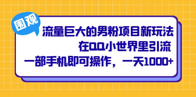 （6845期）流量巨大的男粉项目新玩法，在QQ小世界里引流 一部手机即可操作，一天1000+-副业宝典