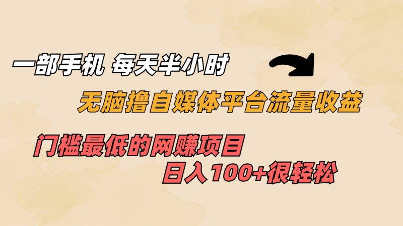 （6907期）一部手机 每天半小时 无脑撸自媒体平台流量收益 门槛最低  日入100+-副业宝典