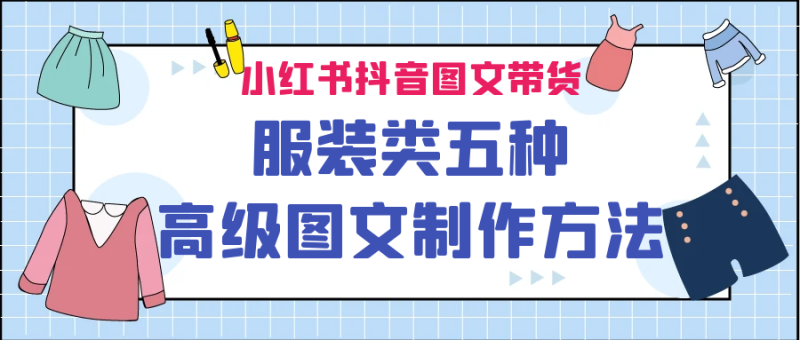 （6973期）小红书抖音图文带货服装类五种高级图文制作方法-副业宝典