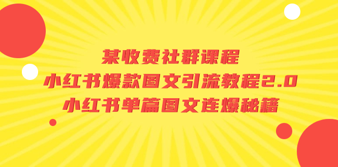 （7189期）某收费社群课程：小红书爆款图文引流教程2.0+小红书单篇图文连爆秘籍-副业宝典