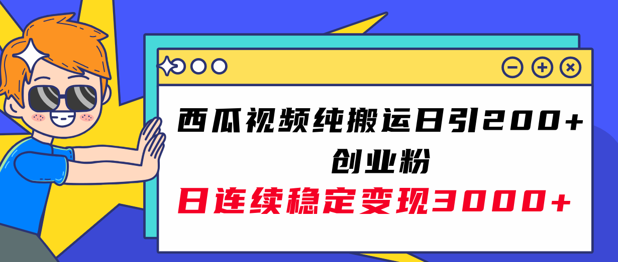 （7872期）西瓜视频纯搬运日引200+创业粉，日连续变现3000+实操教程！-副业宝典