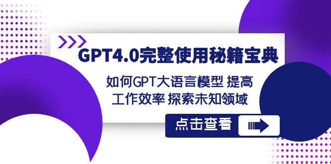 （8481期）GPT4.0完整使用-秘籍宝典：如何GPT大语言模型 提高工作效率 探索未知领域-副业宝典