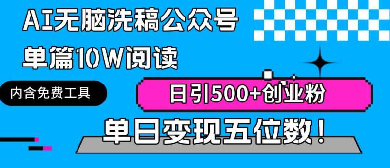 （9277期）AI无脑洗稿公众号单篇10W阅读，日引500+创业粉单日变现五位数！-副业宝典
