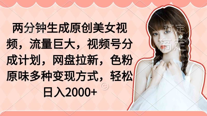 （9347期）两分钟生成原创美女视频，流量巨大，视频号分成计划，网盘拉新，色粉原…-副业宝典