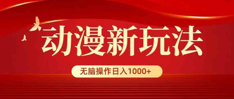 （9350期）动漫新玩法，条条爆款，5分钟1条100%原创，小白无脑操作日入1000+-副业宝典