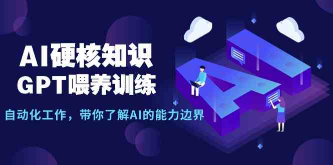 （9425期）AI硬核知识-GPT喂养训练，自动化工作，带你了解AI的能力边界（10节课）-副业宝典