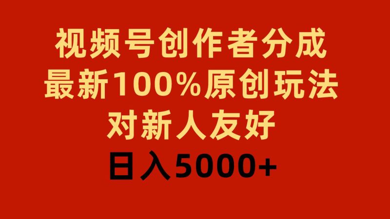 （9477期）视频号创作者分成，最新100%原创玩法，对新人友好，日入5000+-副业宝典