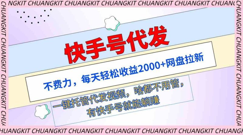 （9492期）快手号代发：不费力，每天轻松收益2000+网盘拉新一键托管代发视频-副业宝典
