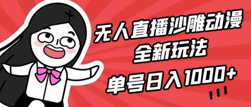 （9521期）无人直播沙雕动漫全新玩法，单号日入1000+，小白可做，详细教程-副业宝典