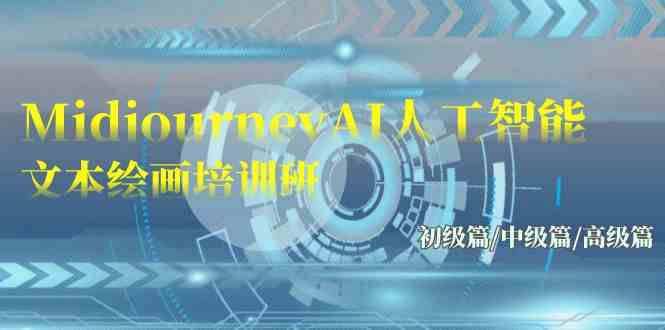 （9549期）Midjourney-AI人工智能 文本绘画培训班：初级篇/中级篇/高级篇（17节）-副业宝典