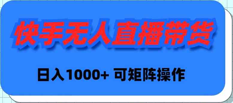 （9542期）快手无人直播带货，新手日入1000+ 可矩阵操作-副业宝典