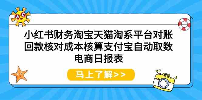 （9628期）小红书财务淘宝天猫淘系平台对账回款核对成本核算支付宝自动取数电商日报表-副业宝典