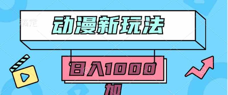 （9601期）2024动漫新玩法，条条爆款5分钟一无脑搬运轻松日入1000加条100%过原创，-副业宝典