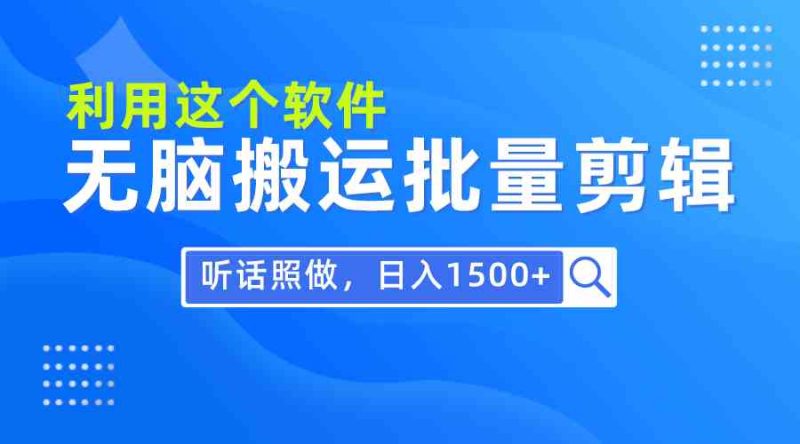 （9614期）每天30分钟，0基础用软件无脑搬运批量剪辑，只需听话照做日入1500+-副业宝典