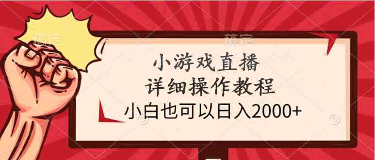 （9640期）小游戏直播详细操作教程，小白也可以日入2000+-副业宝典