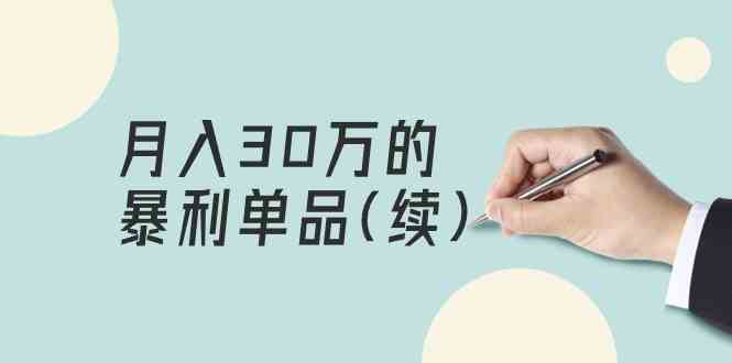 （9631期）某公众号付费文章《月入30万的暴利单品(续)》客单价三四千，非常暴利-副业宝典