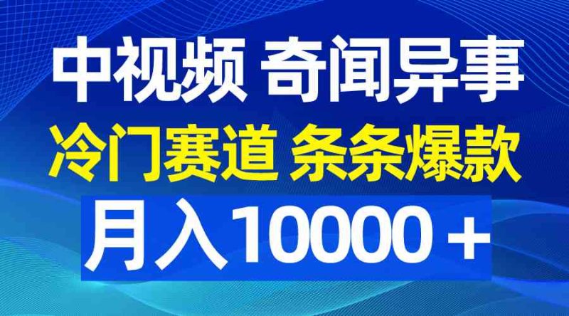 （9627期）中视频奇闻异事，冷门赛道条条爆款，月入10000＋-副业宝典