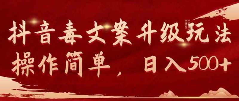 （9655期）抖音毒文案升级玩法，操作简单，日入500+-副业宝典
