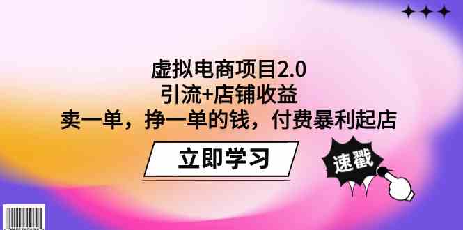 （9645期）虚拟电商项目2.0：引流+店铺收益  卖一单，挣一单的钱，付费暴利起店-副业宝典