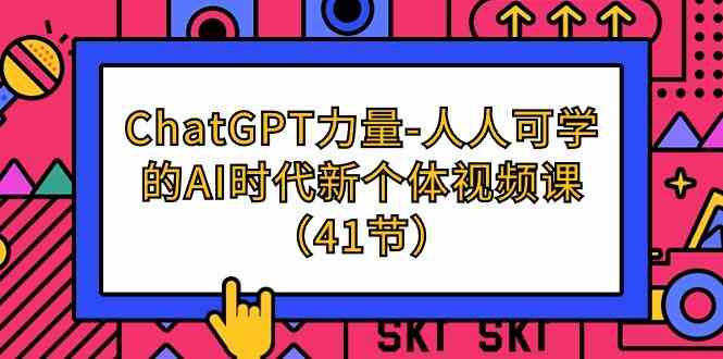 （9670期）ChatGPT-力量-人人可学的AI时代新个体视频课（41节）-副业宝典