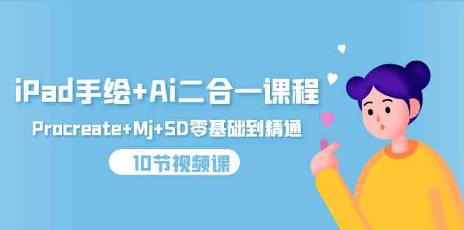 （9720期）iPad手绘+Ai二合一课程，Procreate+Mj+SD零基础到精通（10节视频课）-副业宝典