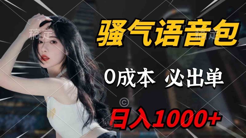（9701期）骚气语音包，0成本一天1000+，闭着眼也能出单，详细教程！-副业宝典