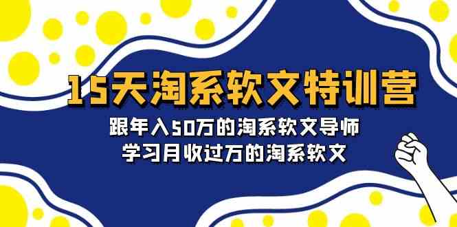 （9756期）15天-淘系软文特训营：跟年入50万的淘系软文导师，学习月收过万的淘系软文-副业宝典