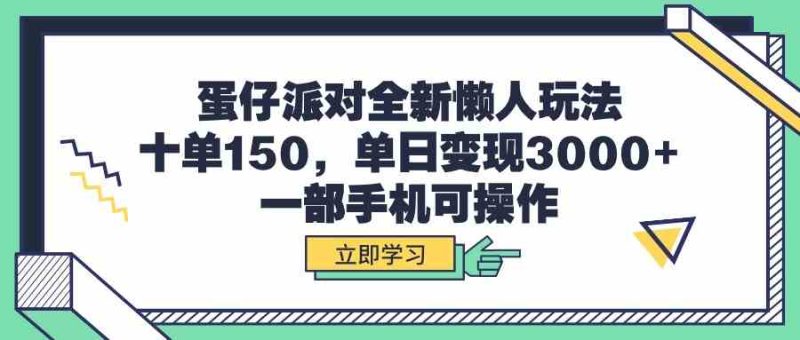 （9766期）蛋仔派对全新懒人玩法，十单150，单日变现3000+，一部手机可操作-副业宝典