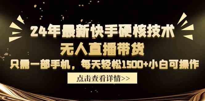 （9779期）24年最新快手硬核技术无人直播带货，只需一部手机 每天轻松1500+小白可操作-副业宝典