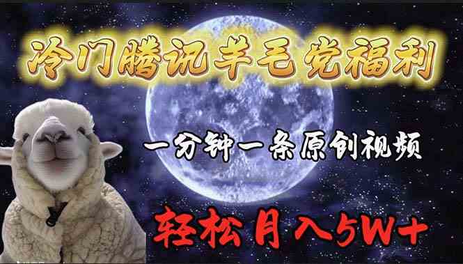 （9758期）冷门腾讯羊毛党福利，1分钟中一条原创视频，轻松月入50000+-副业宝典