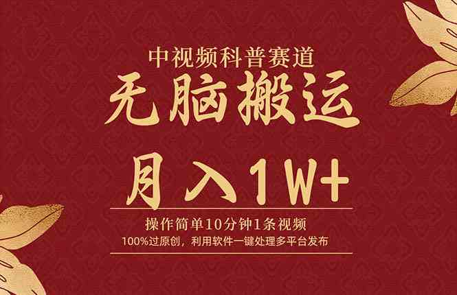 （9846期）中视频科普赛道，10分钟1条视频，条条爆款，100%过原创，无脑搬运月入1W+-副业宝典