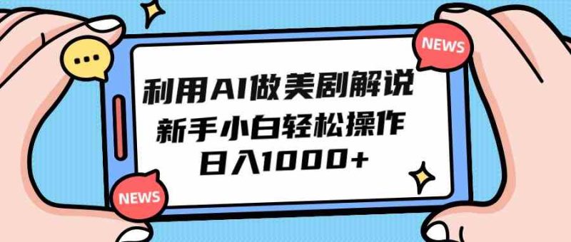 （9895期）利用AI做美剧解说，新手小白也能操作，日入1000+-副业宝典