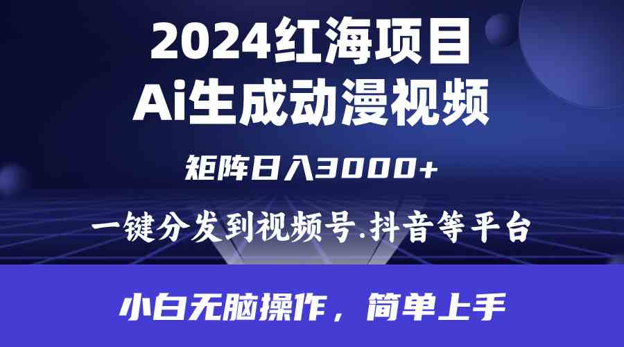 （9892期）2024年红海项目.通过ai制作动漫视频.每天几分钟。日入3000+.小白无脑操…-副业宝典