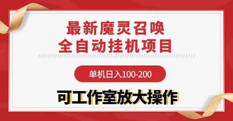 （9958期）【魔灵召唤】全自动挂机项目：单机日入100-200，稳定长期 可工作室放大操作-副业宝典