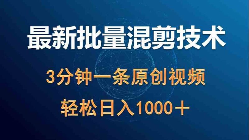（9982期）最新批量混剪技术撸收益热门领域玩法，3分钟一条原创视频，轻松日入1000＋-副业宝典