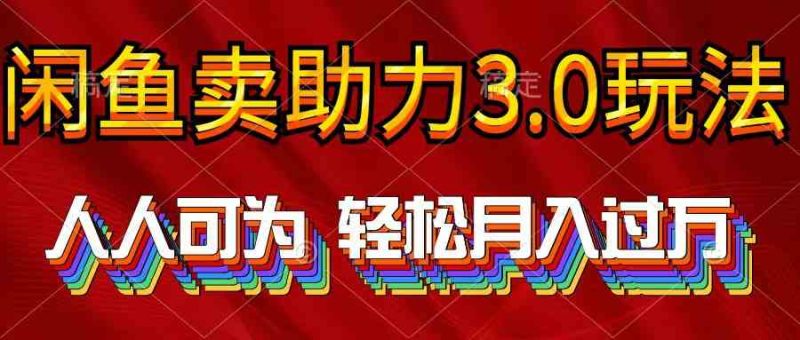 （10027期）2024年闲鱼卖助力3.0玩法 人人可为 轻松月入过万-副业宝典