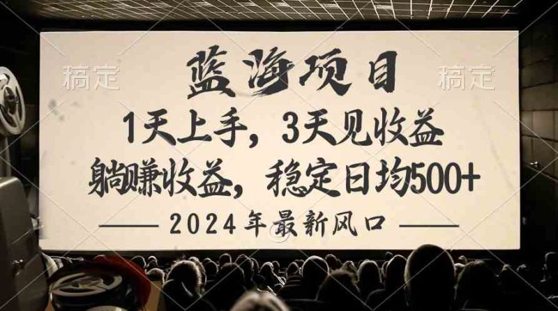 （10090期）2024最新风口项目，躺赚收益，稳定日均收益500+-副业宝典