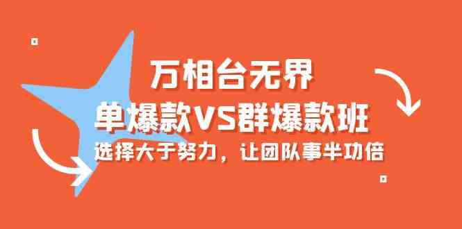 （10065期）万相台无界-单爆款VS群爆款班：选择大于努力，让团队事半功倍（16节课）-副业宝典