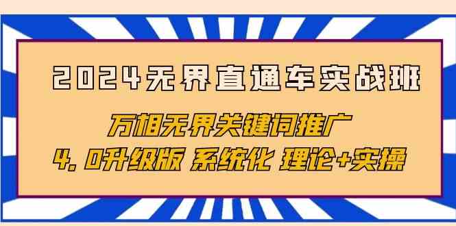 （10075期）2024无界直通车实战班，万相无界关键词推广，4.0升级版 系统化 理论+实操-副业宝典