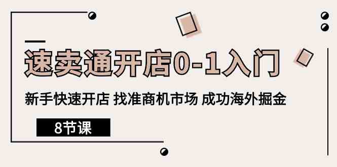 （10126期）速卖通开店0-1入门，新手快速开店 找准商机市场 成功海外掘金（8节课）-副业宝典
