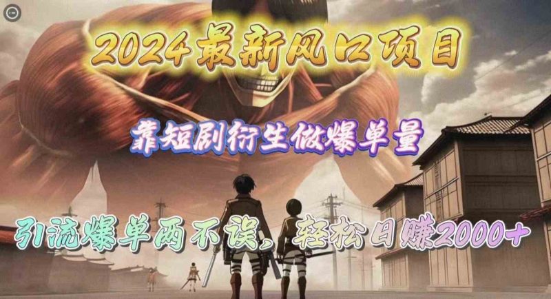 （10118期）2024最新风口项目，靠短剧衍生做爆单量，引流爆单轻松日赚2000+-副业宝典