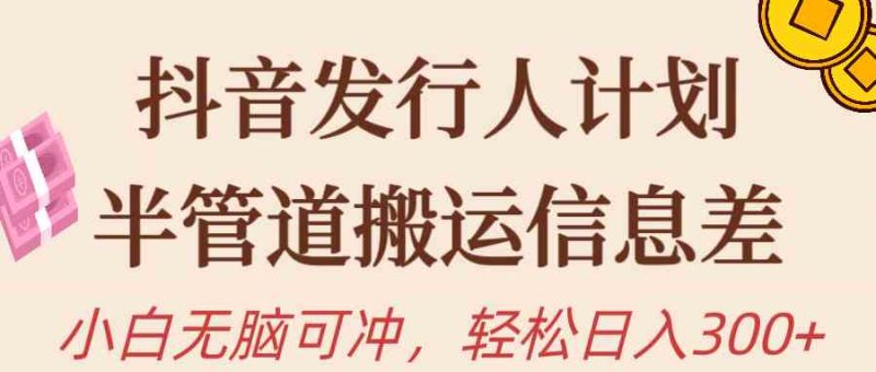 （10129期）抖音发行人计划，半管道搬运，日入300+，新手小白无脑冲-副业宝典