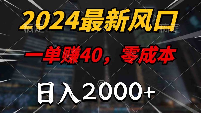 （10128期）2024最新风口项目，一单40，零成本，日入2000+，100%必赚，无脑操作-副业宝典