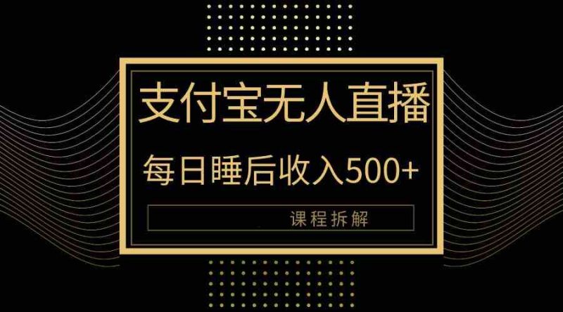 （10135期）支付宝无人直播新玩法大曝光！日入500+，教程拆解！-副业宝典