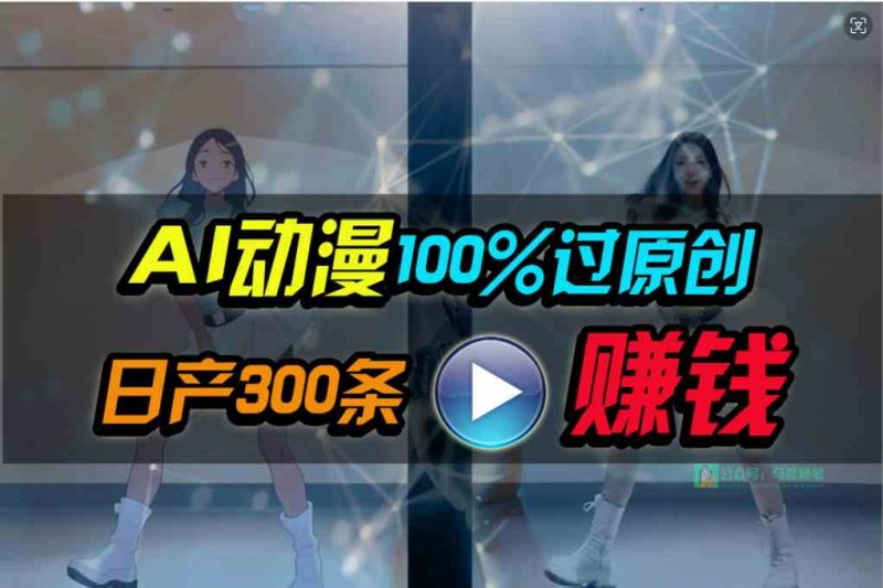 （10143期） Ai动漫100%过原创，两分钟一条作品，简单上手，小白可做日入1000+-副业宝典